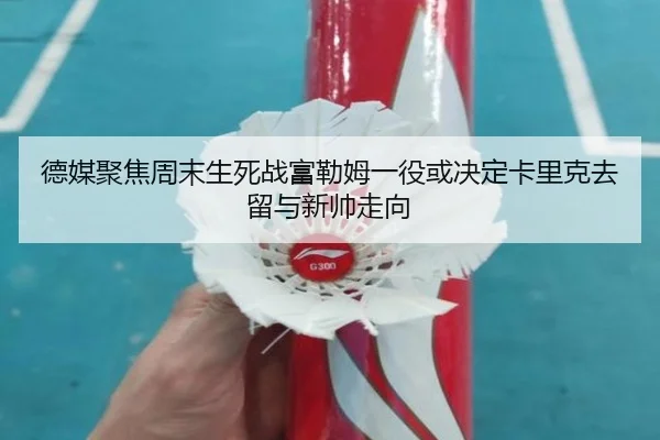 德媒聚焦周末生死战富勒姆一役或决定卡里克去留与新帅走向